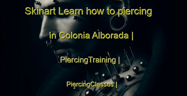 Skinart Learn how to piercing in Colonia Alborada | PiercingTraining | PiercingClasses | SkinartTraining-Mexico